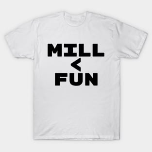 MILL < FUN | Mill is the Lowest Form of Magic T-Shirt